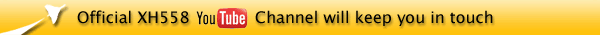 Official XH558 YOU TUBE Channel will keep you in touch.